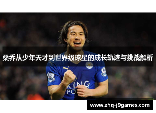 桑乔从少年天才到世界级球星的成长轨迹与挑战解析 桑乔从少年天才到世界级球星的成长轨迹与挑战解析