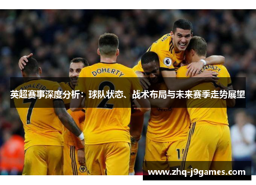 英超赛事深度分析：球队状态、战术布局与未来赛季走势展望