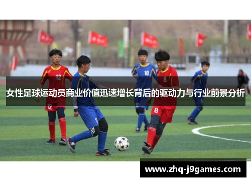 女性足球运动员商业价值迅速增长背后的驱动力与行业前景分析 女性足球运动员商业价值迅速增长背后的驱动力与行业前景分析