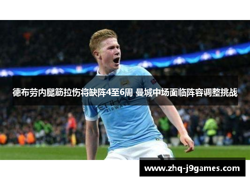 德布劳内腿筋拉伤将缺阵4至6周 曼城中场面临阵容调整挑战